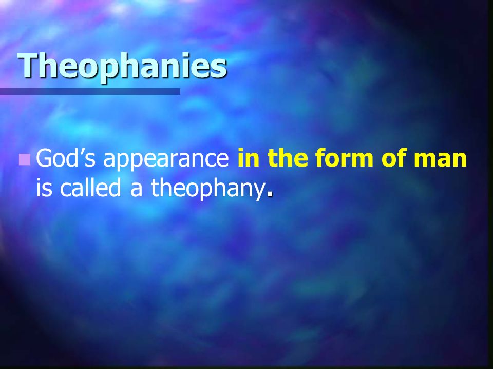 Theophanies. God’s appearance in the form of man is called a theophany.