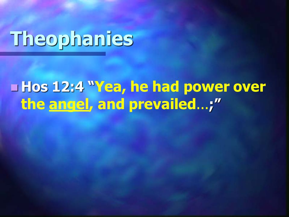 Theophanies Hos 12:4 ; Hos 12:4 Yea, he had power over the angel, and prevailed...;