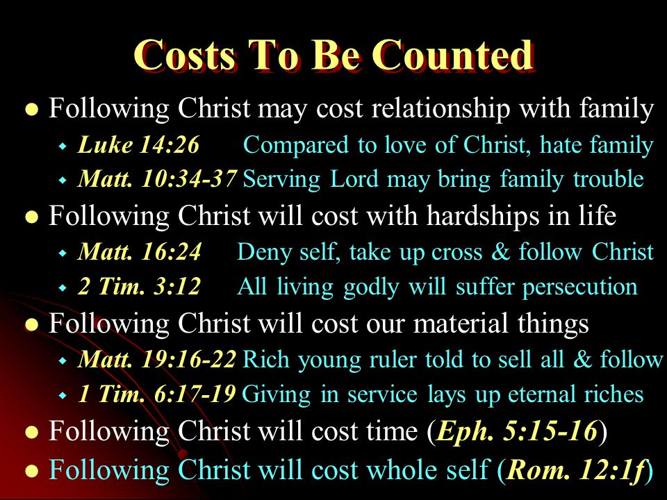Costs To Be Counted Following Christ may cost relationship with family   Luke 14:26 Compared to love of Christ, hate family   Matt.
