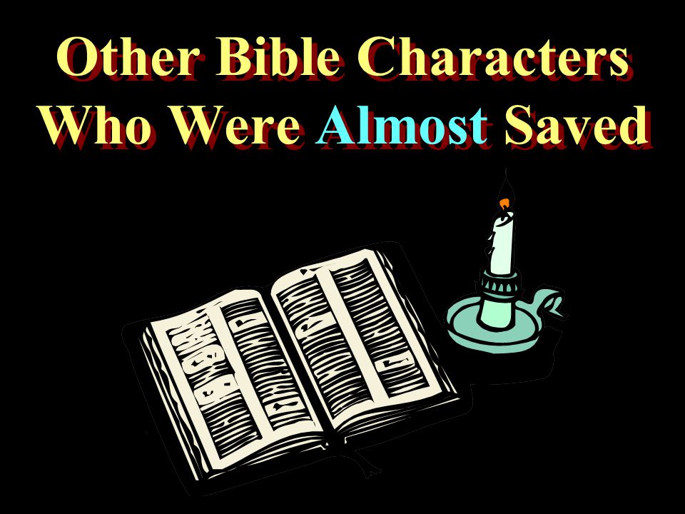 Other Bible Characters Who Were Almost Saved Other Bible Characters Who Were Almost Saved