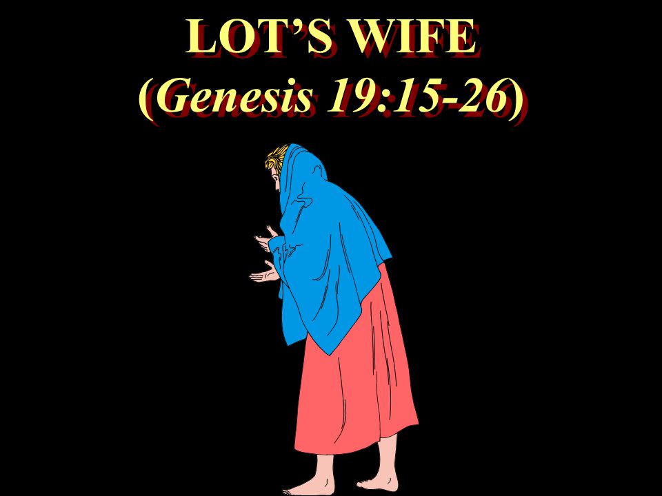 LOT’S WIFE (Genesis 19:15-26)