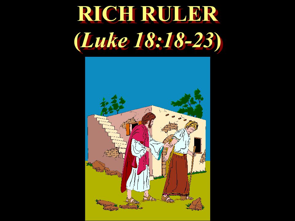 RICH RULER (Luke 18:18-23) RICH RULER (Luke 18:18-23)