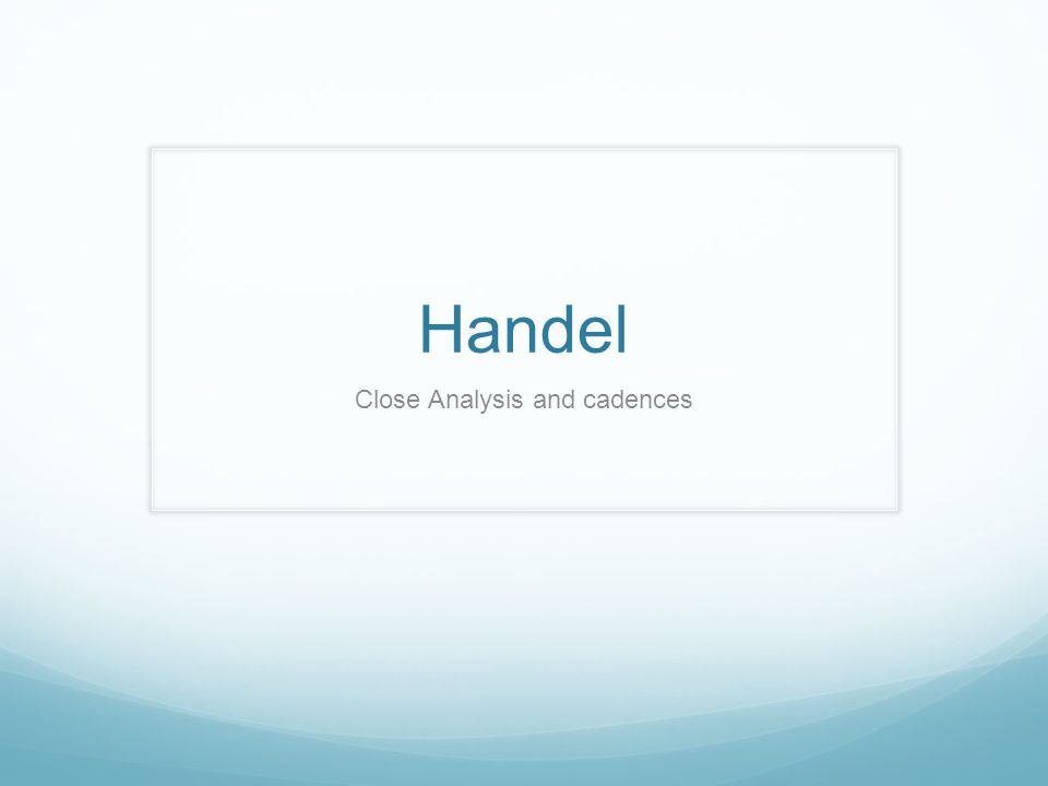 Handel Close Analysis and cadences