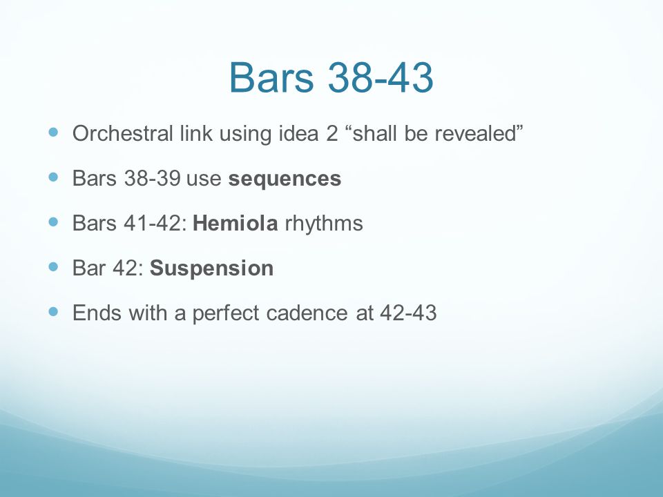 Bars Orchestral link using idea 2 shall be revealed Bars use sequences Bars 41-42: Hemiola rhythms Bar 42: Suspension Ends with a perfect cadence at 42-43