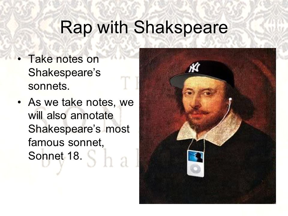 Rap with Shakspeare Take notes on Shakespeare’s sonnets.