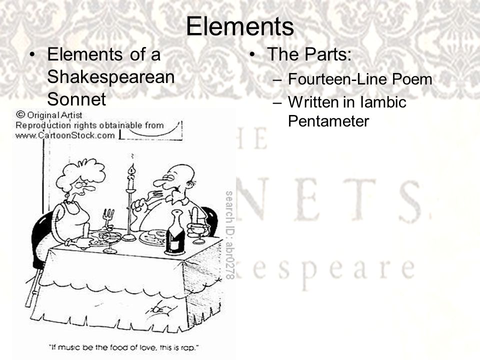 Elements Elements of a Shakespearean Sonnet The Parts: –Fourteen-Line Poem –Written in Iambic Pentameter