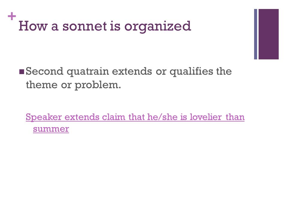 + How a sonnet is organized Second quatrain extends or qualifies the theme or problem.