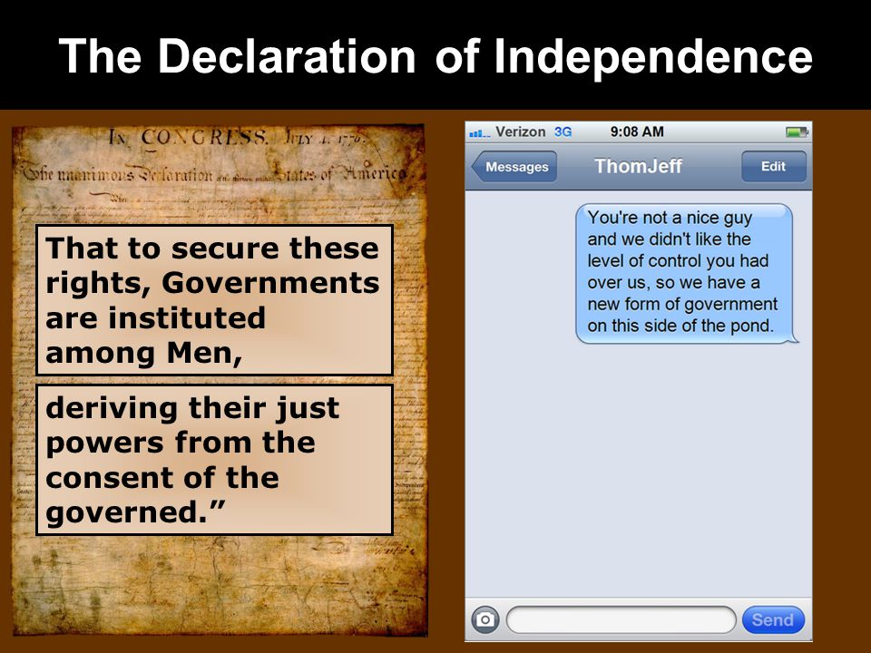 The Declaration of Independence That to secure these rights, Governments are instituted among Men, deriving their just powers from the consent of the governed.