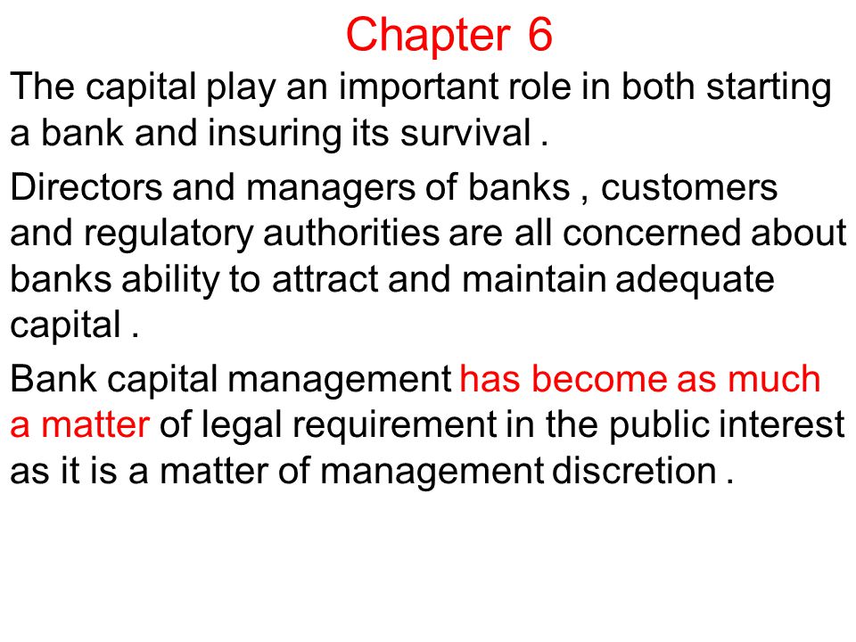 Chapter 6 The capital play an important role in both starting a bank and insuring its survival.