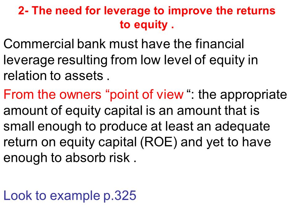 2- The need for leverage to improve the returns to equity.