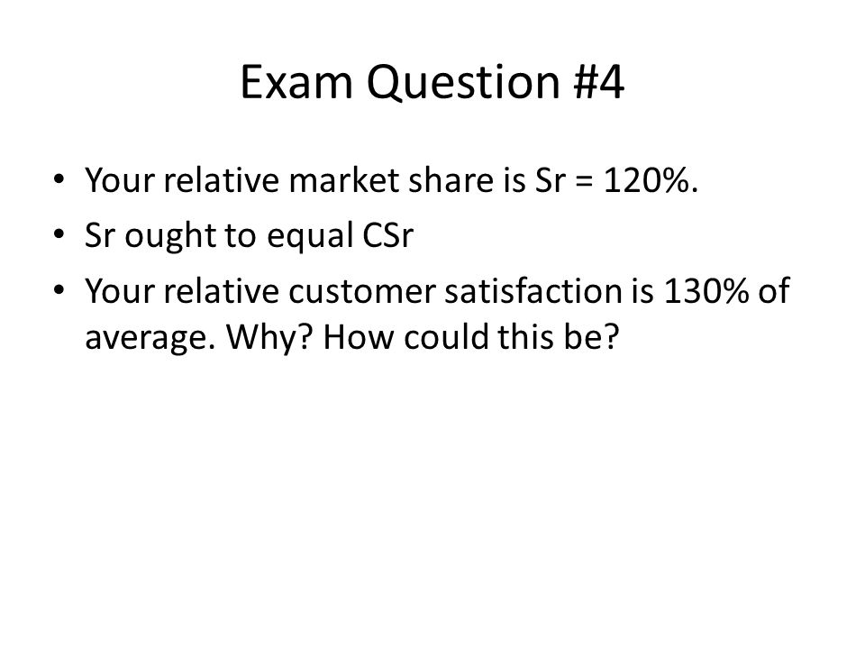 Exam Question #4 Your relative market share is Sr = 120%.