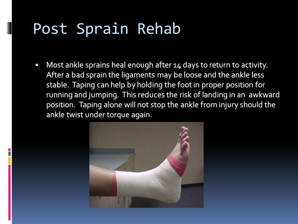 Post Sprain Rehab  Most ankle sprains heal enough after 14 days to return to activity.