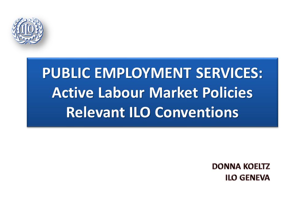 PUBLIC EMPLOYMENT SERVICES: Active Labour Market Policies Relevant ILO Conventions