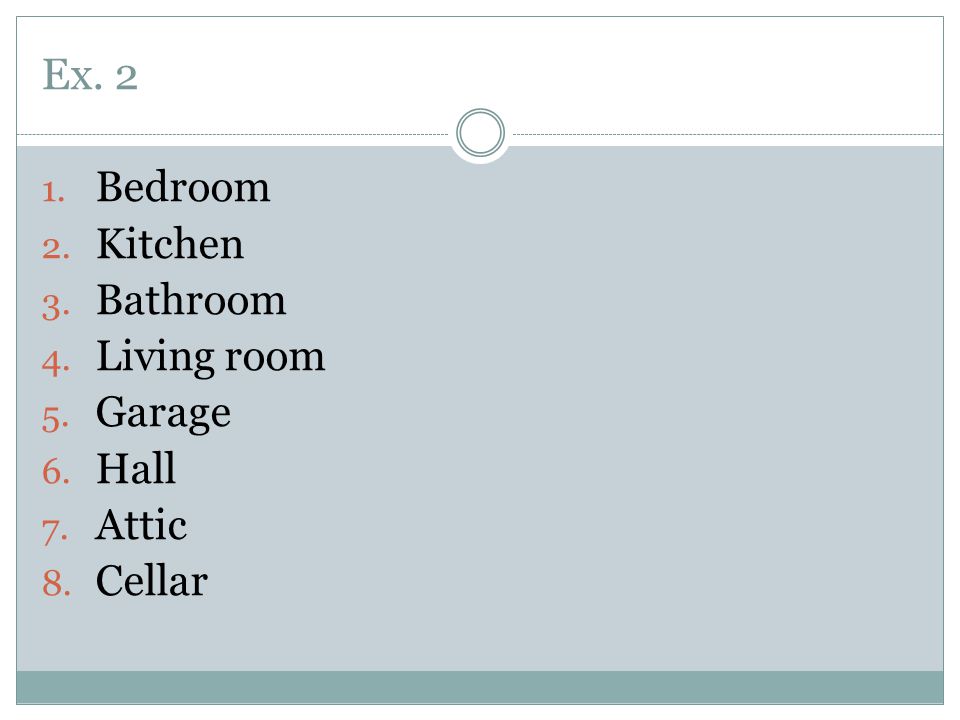 Ex Bedroom 2. Kitchen 3. Bathroom 4. Living room 5. Garage 6. Hall 7. Attic 8. Cellar