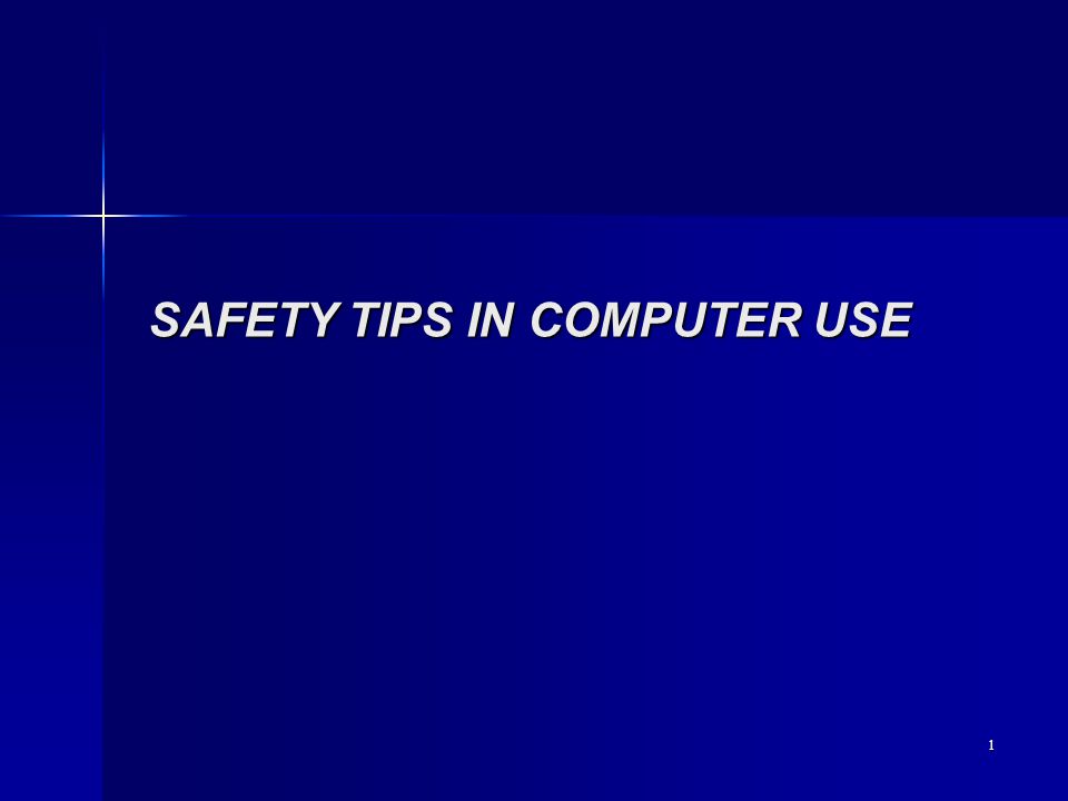 1 SAFETY TIPS IN COMPUTER USE