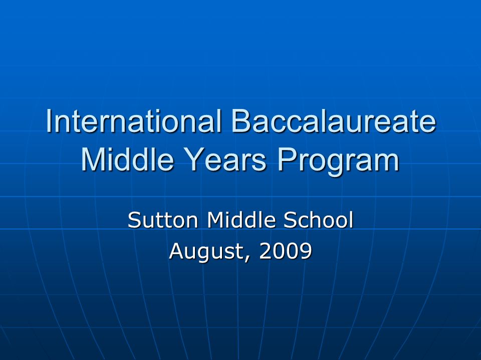 International Baccalaureate Middle Years Program Sutton Middle School August, 2009