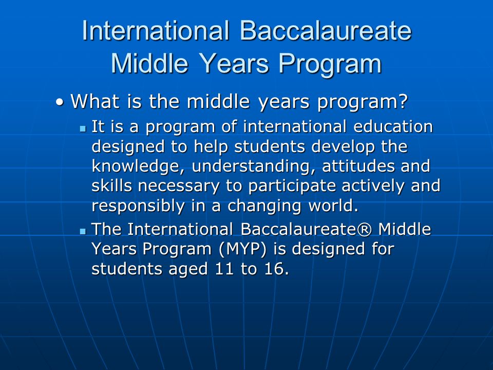 International Baccalaureate Middle Years Program What is the middle years program What is the middle years program.