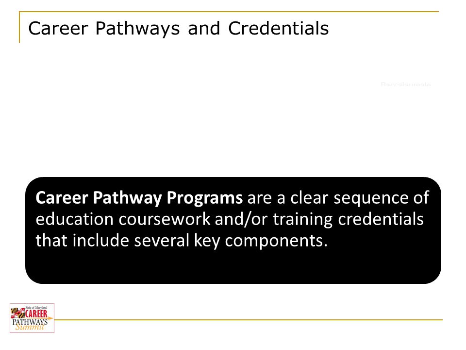 Career Pathways and Credentials Baccalaureate Degree Career Pathways have the goal of increasing an individual’s educational and skills attainment and employment outcomes.