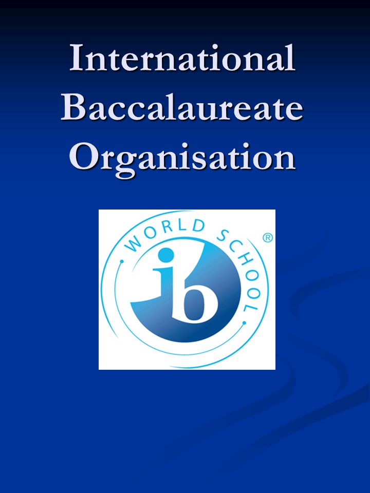 International Baccalaureate Organisation. Why IB? The mission… The International  Baccalaureate Organization aims to develop inquiring, knowledgeable and. -  ppt download