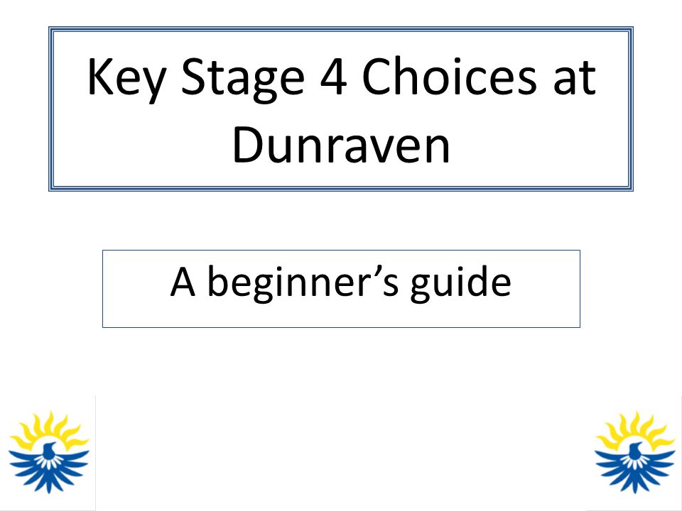 Key Stage 4 Choices at Dunraven A beginner’s guide
