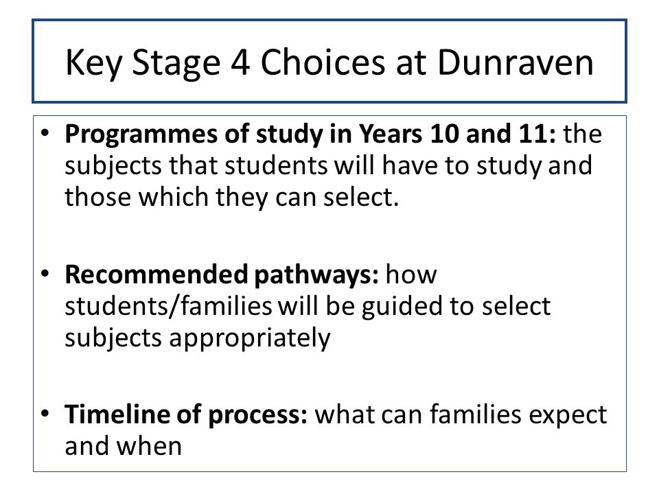 Key Stage 4 Choices at Dunraven Programmes of study in Years 10 and 11: the subjects that students will have to study and those which they can select.