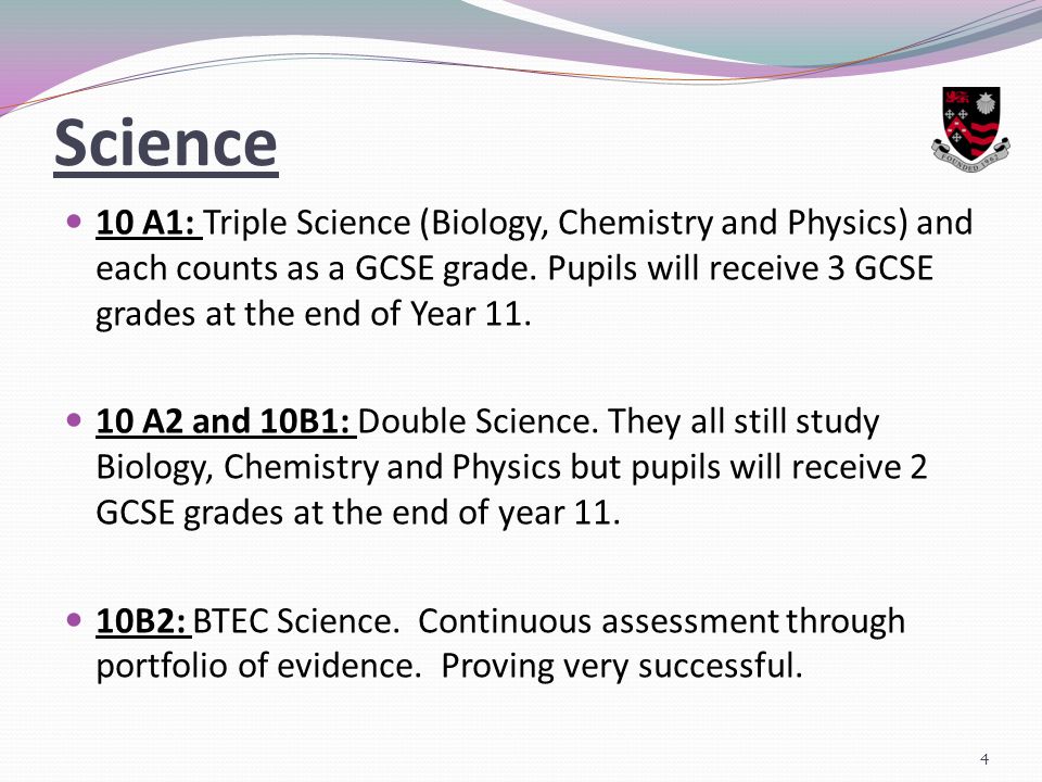 Science 10 A1: Triple Science (Biology, Chemistry and Physics) and each counts as a GCSE grade.
