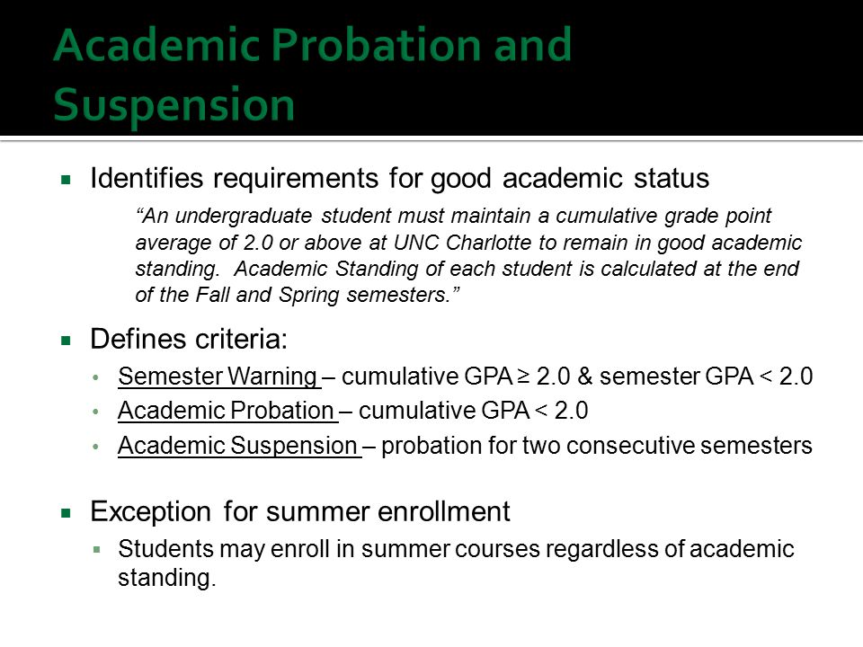  Identifies requirements for good academic status An undergraduate student must maintain a cumulative grade point average of 2.0 or above at UNC Charlotte to remain in good academic standing.