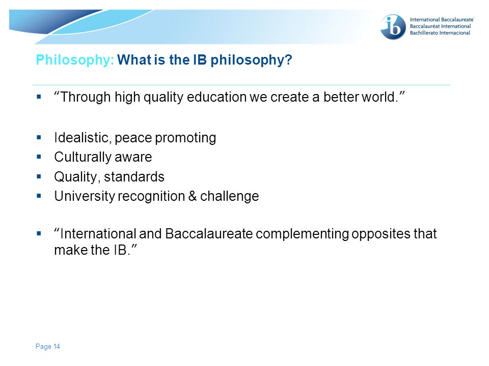 © International Baccalaureate Organization 2007 Philosophy: What is the IB philosophy.