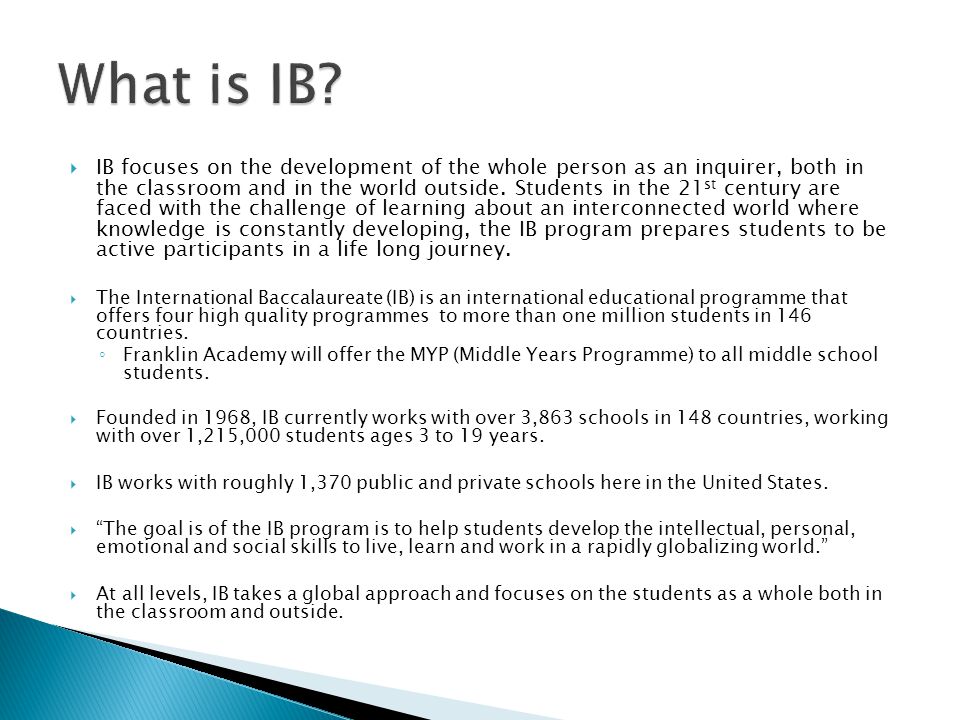  IB focuses on the development of the whole person as an inquirer, both in the classroom and in the world outside.