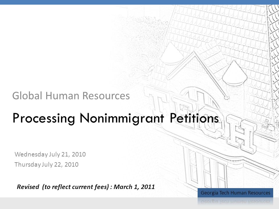 Global Human Resources Processing Nonimmigrant Petitions Wednesday July 21, 2010 Thursday July 22, 2010 Revised (to reflect current fees) : March 1, 2011