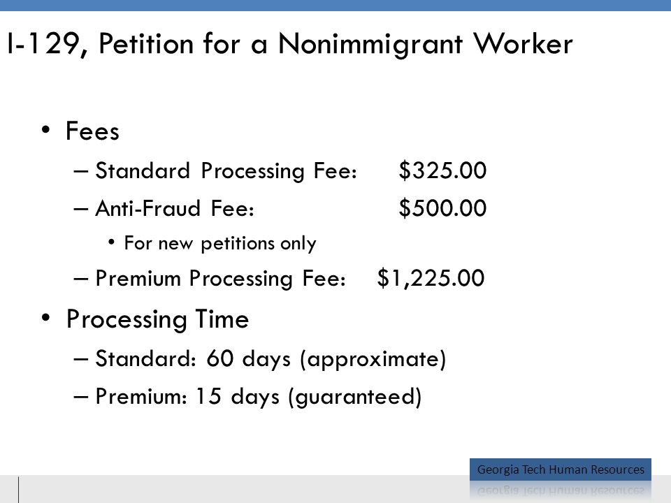 I-129, Petition for a Nonimmigrant Worker Fees – Standard Processing Fee: $ – Anti-Fraud Fee: $ For new petitions only – Premium Processing Fee:$1, Processing Time – Standard: 60 days (approximate) – Premium: 15 days (guaranteed)