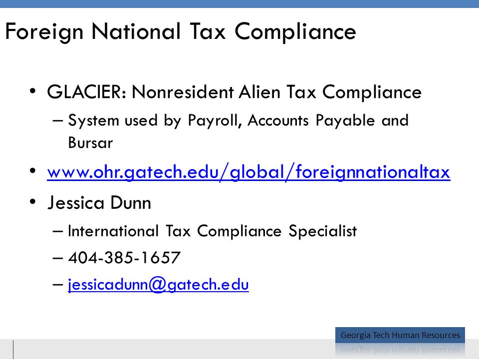 Foreign National Tax Compliance GLACIER: Nonresident Alien Tax Compliance – System used by Payroll, Accounts Payable and Bursar   Jessica Dunn – International Tax Compliance Specialist – –