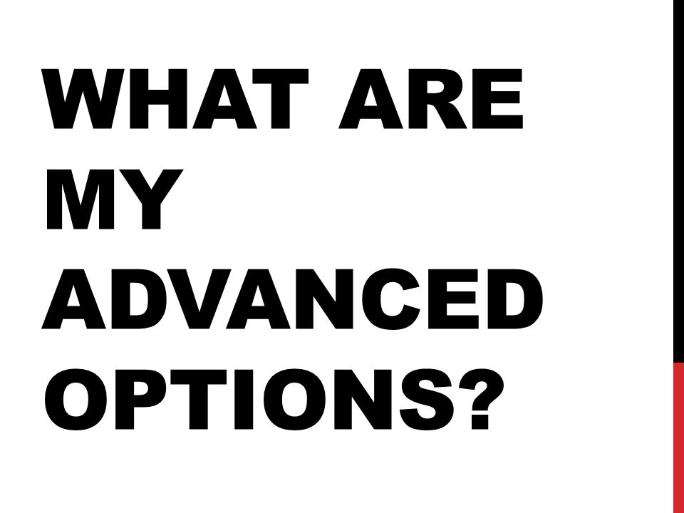 WHAT ARE MY ADVANCED OPTIONS
