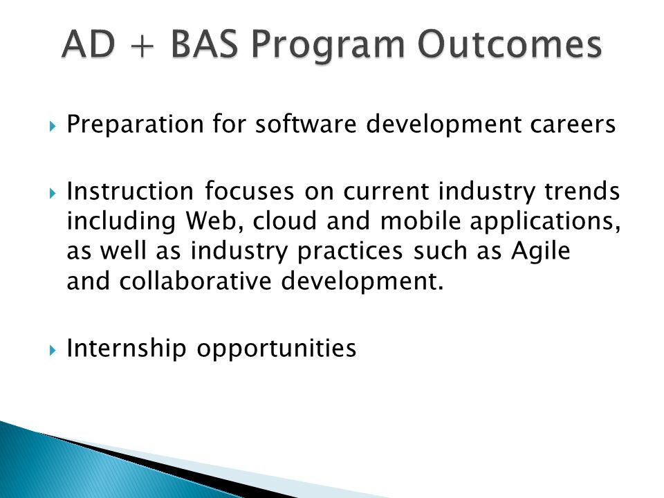  Preparation for software development careers  Instruction focuses on current industry trends including Web, cloud and mobile applications, as well as industry practices such as Agile and collaborative development.