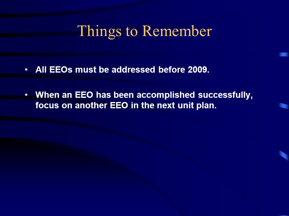 Things to Remember All EEOs must be addressed before 2009.