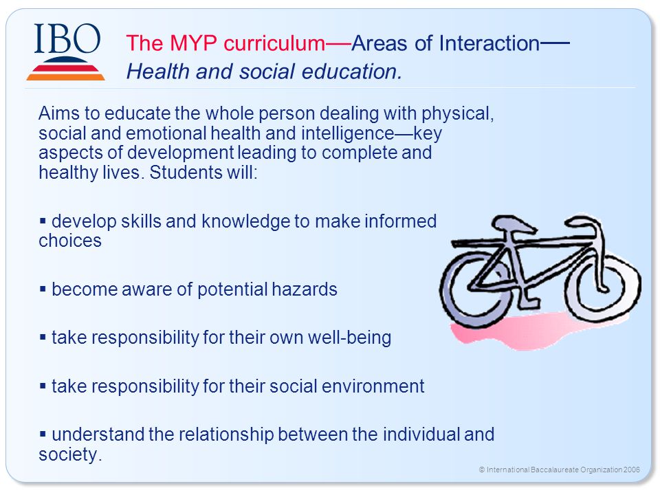 © International Baccalaureate Organization 2006 The MYP curriculum — Areas of Interaction — Health and social education.