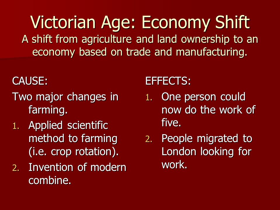 Victorian Age: Economy Shift A shift from agriculture and land ownership to an economy based on trade and manufacturing.