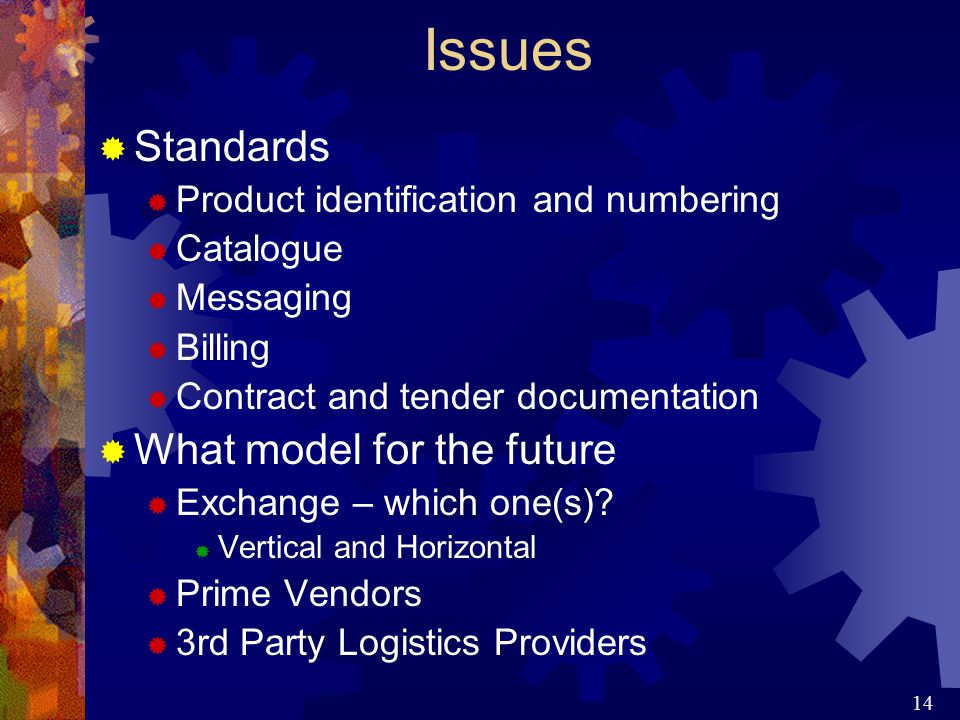 14 Issues  Standards  Product identification and numbering  Catalogue  Messaging  Billing  Contract and tender documentation  What model for the future  Exchange – which one(s).