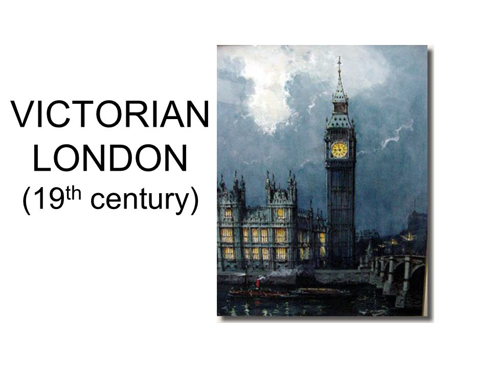 VICTORIAN LONDON (19 th century)