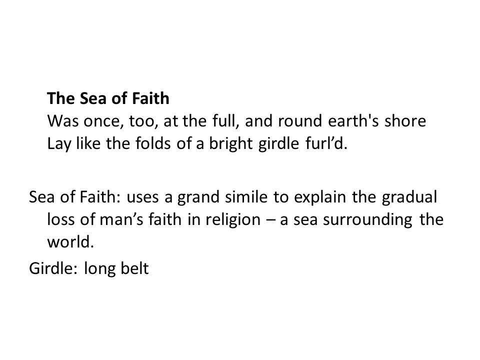 The Sea of Faith Was once, too, at the full, and round earth s shore Lay like the folds of a bright girdle furl’d.
