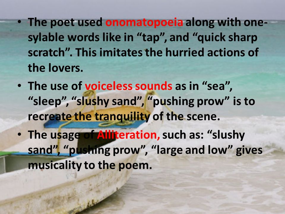 The poet used onomatopoeia along with one- sylable words like in tap , and quick sharp scratch .