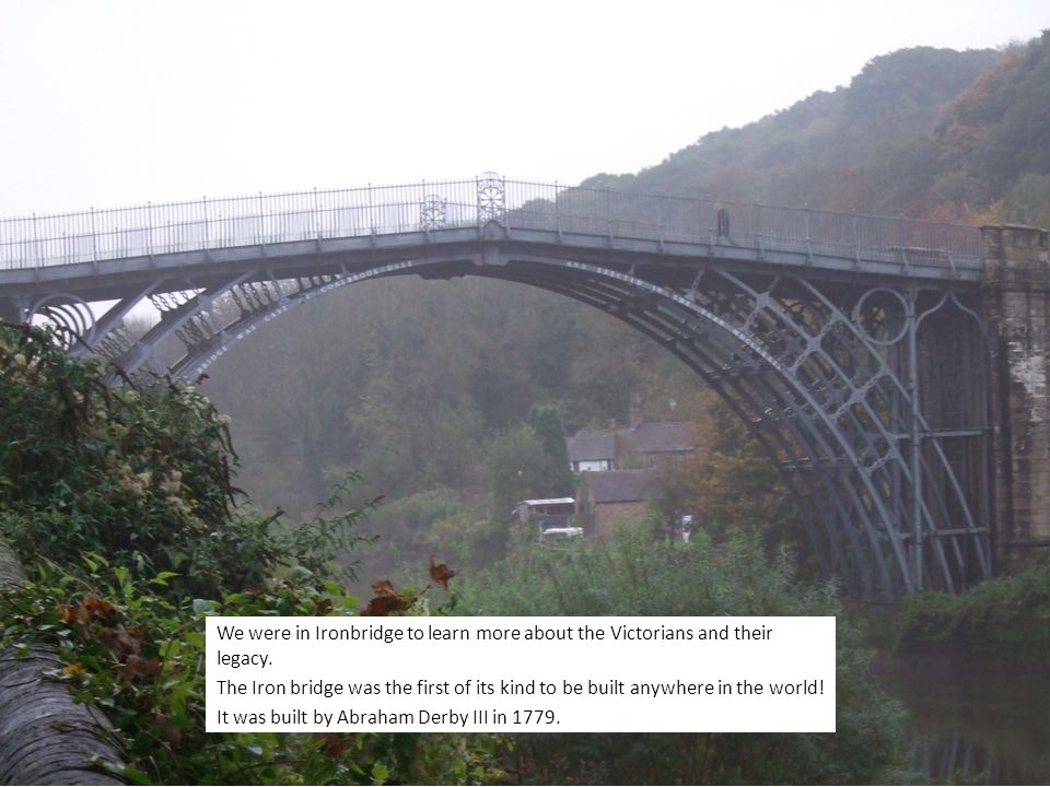 We were in Ironbridge to learn more about the Victorians and their legacy.