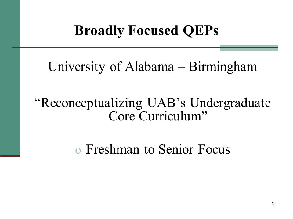 13 University of Alabama – Birmingham Reconceptualizing UAB’s Undergraduate Core Curriculum o Freshman to Senior Focus Broadly Focused QEPs