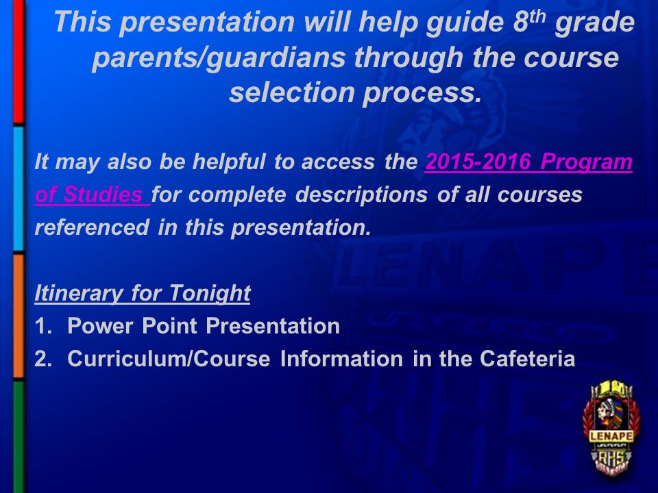 This presentation will help guide 8 th grade parents/guardians through the course selection process.