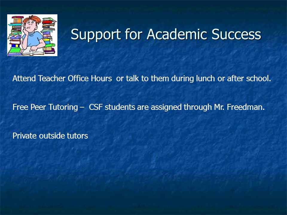Support for Academic Success Support for Academic Success Attend Teacher Office Hours or talk to them during lunch or after school.