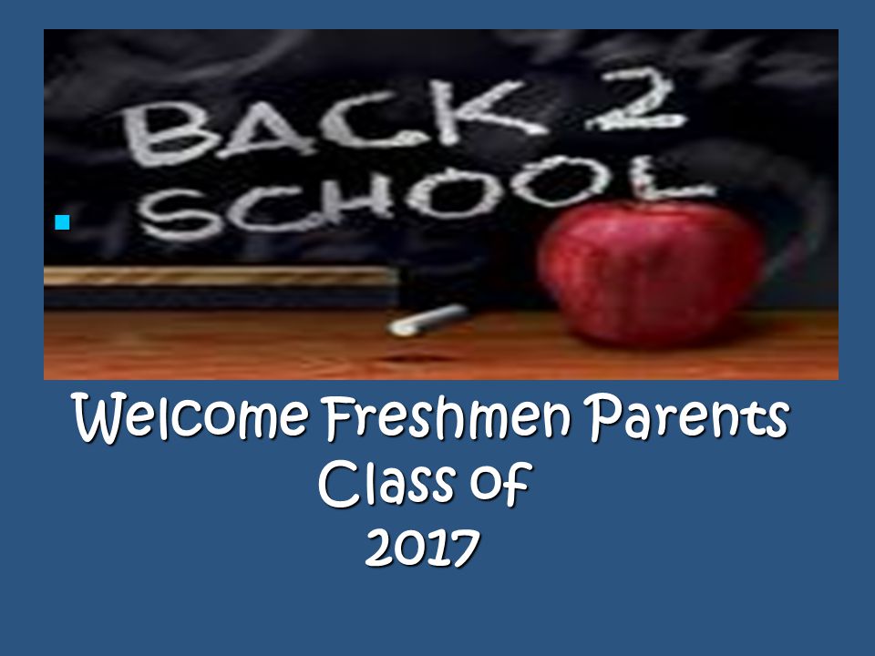 Welcome Freshmen Parents Class of 2017 Welcome Freshmen Parents Class of 2017