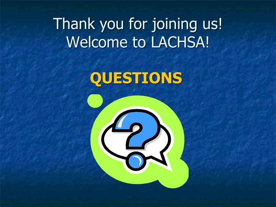 Thank you for joining us! Welcome to LACHSA! QUESTIONS QUESTIONS