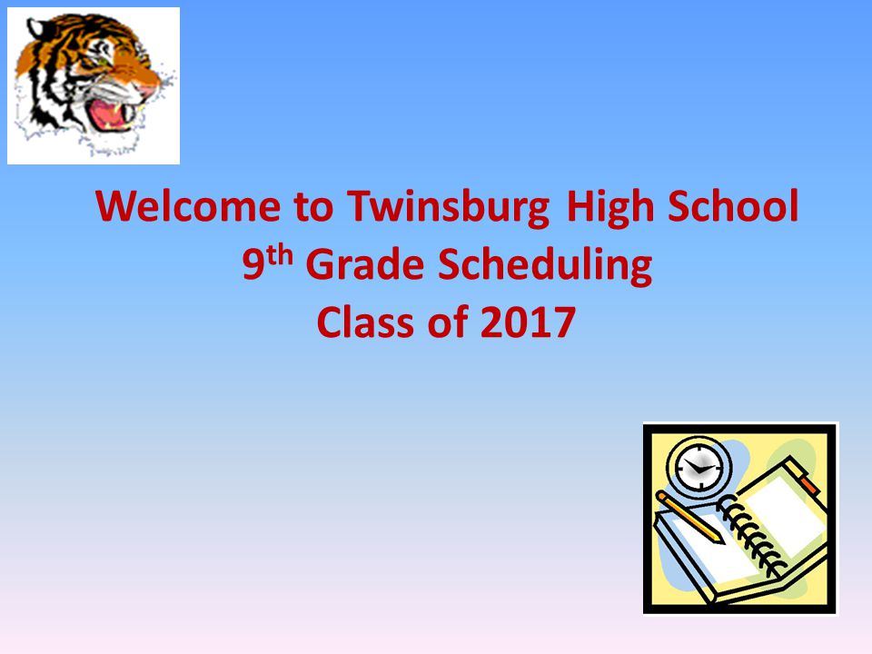 Welcome to Twinsburg High School 9 th Grade Scheduling Class of 2017
