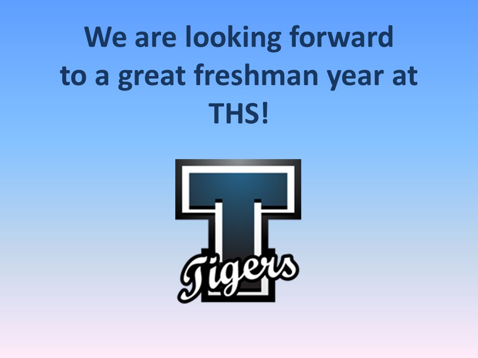 We are looking forward to a great freshman year at THS!