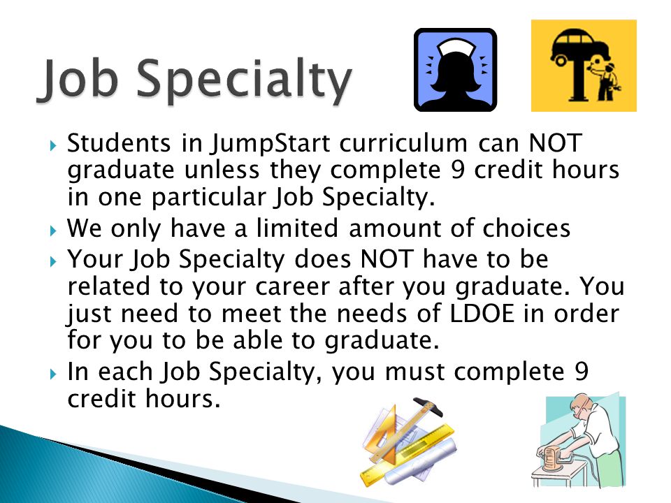  Students in JumpStart curriculum can NOT graduate unless they complete 9 credit hours in one particular Job Specialty.